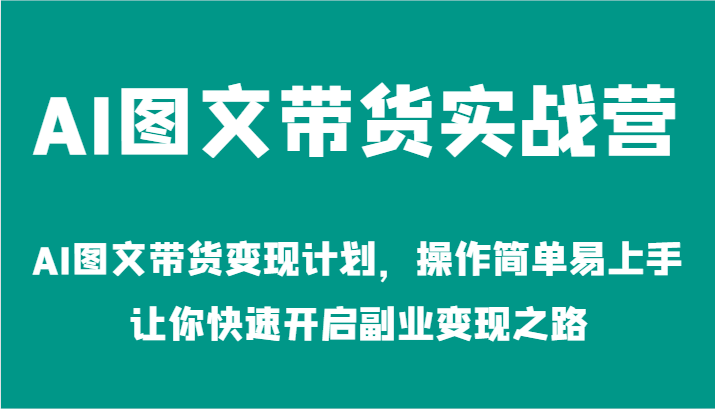 AI图文带货实战营-AI图文带货变现计划，操作简单易上手，让你快速开启副业变现之路-众创网