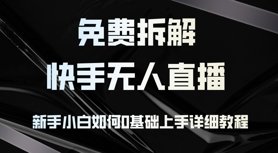 （12829期）免费拆解：快手无人直播，新手小白如何0基础上手，详细教程-众创网