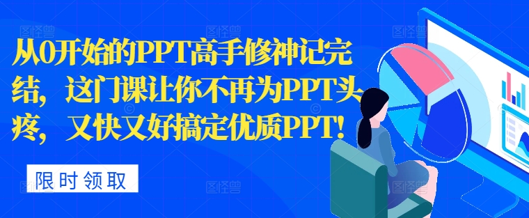 从0开始的PPT高手修神记完结，让你不再为PPT头疼，又快又好搞定优质PPT-众创网