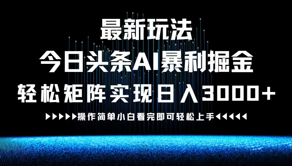 （12678期）最新今日头条AI暴利掘金玩法，轻松矩阵日入3000+-众创网