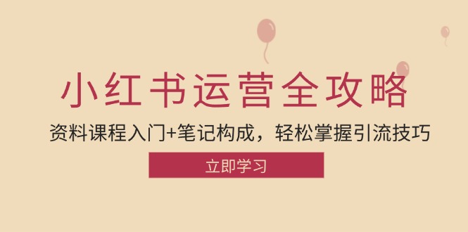 小红书运营引流全攻略：资料课程入门+笔记构成，轻松掌握引流技巧-众创网