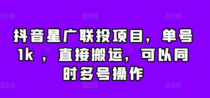 抖音星广联投项目，单号1k ，直接搬运，可以同时多号操作【揭秘】-众创网