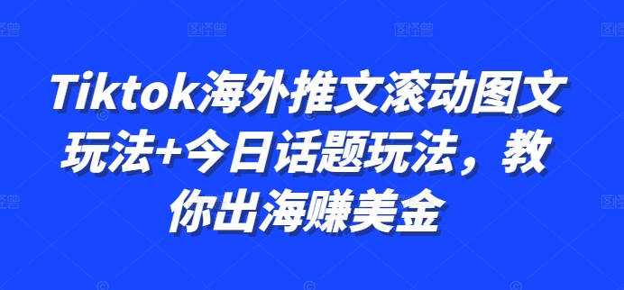 Tiktok海外推文滚动图文玩法+今日话题玩法，教你出海赚美金-众创网