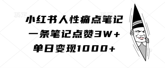 小红书人性痛点笔记，一条笔记点赞3W+，单日变现1k-众创网