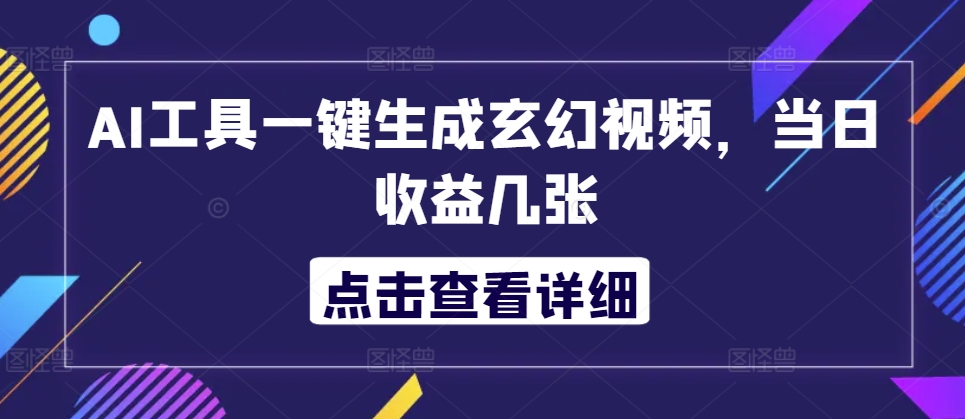 AI工具一键生成玄幻视频，当日收益几张-众创网