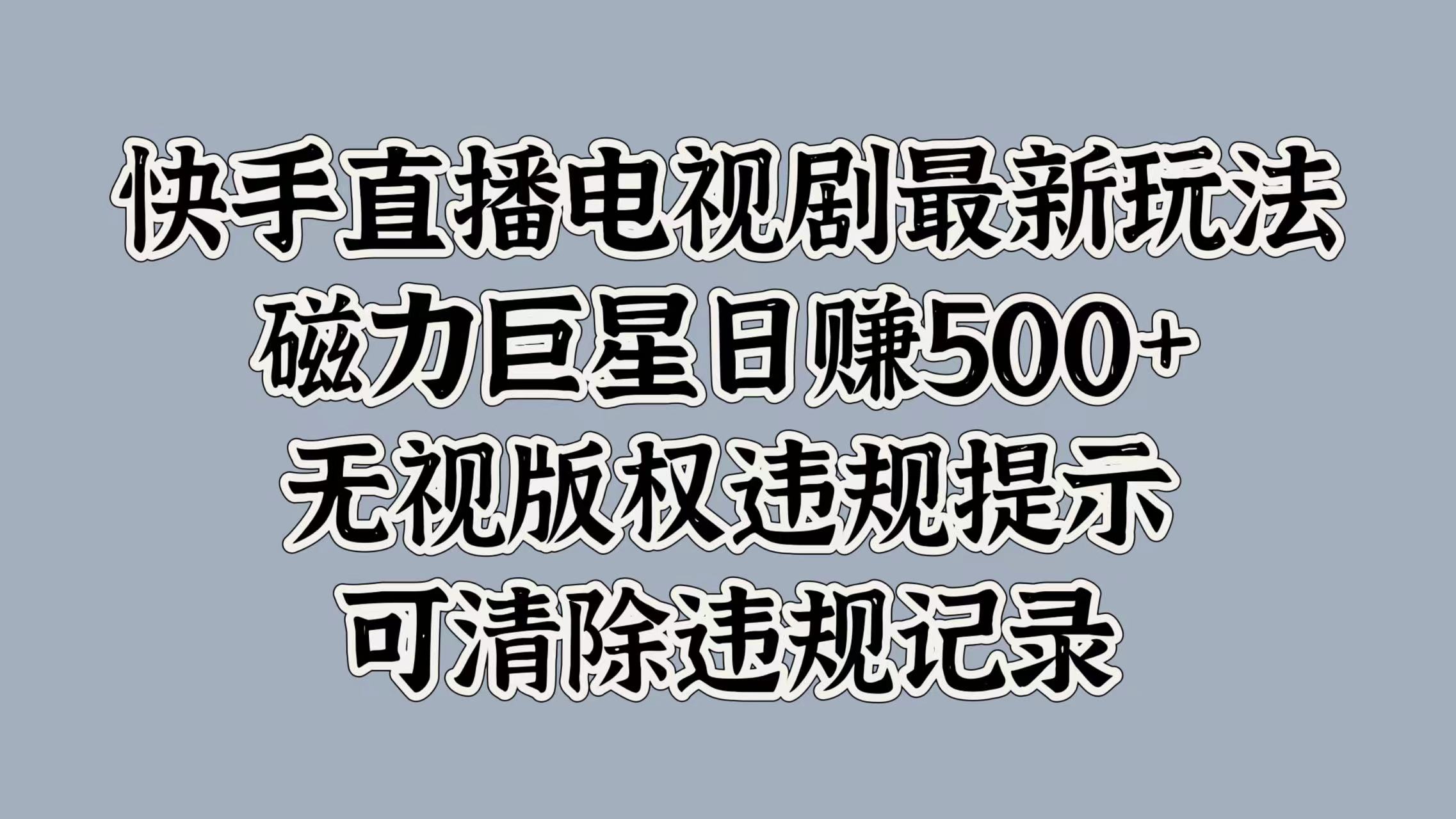 快手直播电视剧最新玩法，磁力巨星日入5张，无视版权违规提示，可清除违规记录-众创网