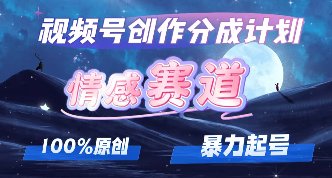 （12342期）详解视频号创作者分成项目之情感赛道，暴力起号，可同步多平台 (附素材)-众创网