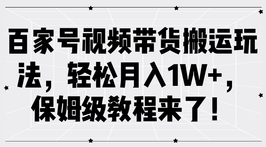 百家号视频带货搬运玩法，轻松月入1W+，保姆级教程来了！-众创网