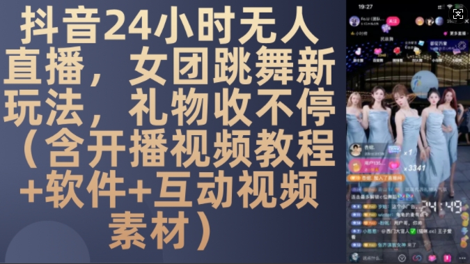 DY 24小时无人直播，女团跳舞新玩法，礼物收不停(含开播视频教程+软件+互动视频素材)【揭秘】-众创网