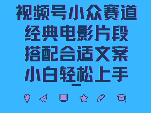 视频号小众冷门赛道，经典电影片段，搭配合适文案，小白轻松上手-众创网