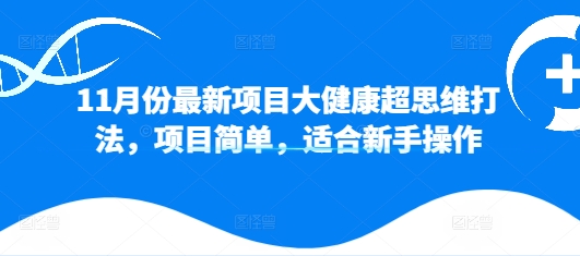 11月份最新项目大健康超思维打法，项目简单，适合新手操作-众创网