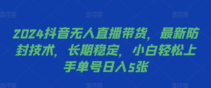 2024抖音无人直播带货，最新防封技术，长期稳定，小白轻松上手单号日入5张【揭秘】-众创网