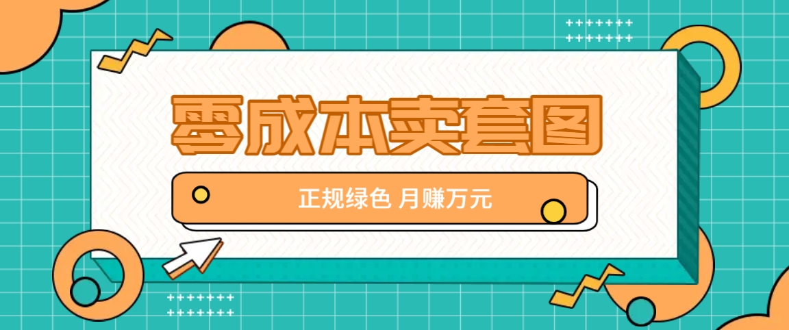 零成本卖套图，绿色正规项目，简单操作月收益10000+【揭秘】-众创网