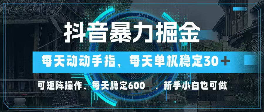 （13013期）抖音暴力掘金，动动手指就可以，单机30+，可矩阵操作，每天稳定600+，…-众创网