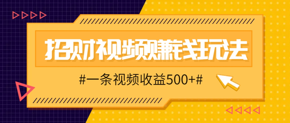 招财视频赚钱玩法，一条视频收益500+，零门槛小白也能学会-众创网