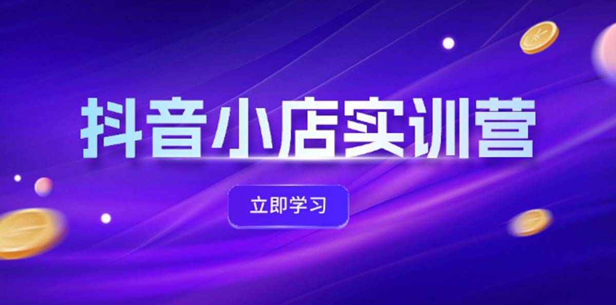 抖音小店最新实训营，提升体验分、商品卡 引流，投流增效，联盟引流秘籍-众创网