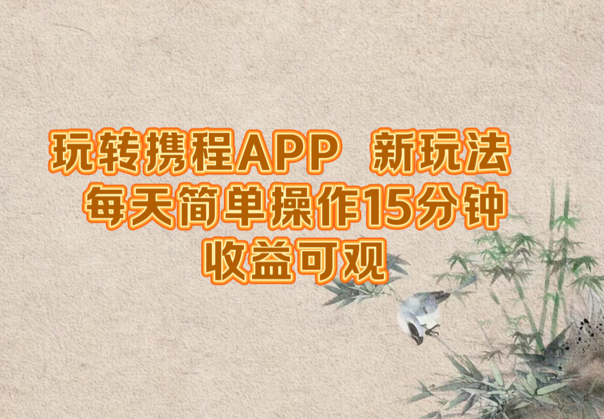 （12705期）玩转携程APP，新玩法，每天简单操作15分钟，收益可观-众创网