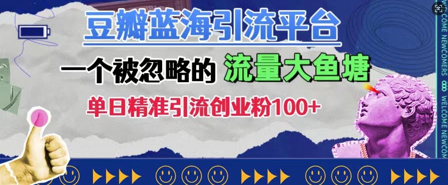 豆瓣蓝海引流平台，一个被忽略的流量大鱼塘，单日精准引流创业粉100+-众创网