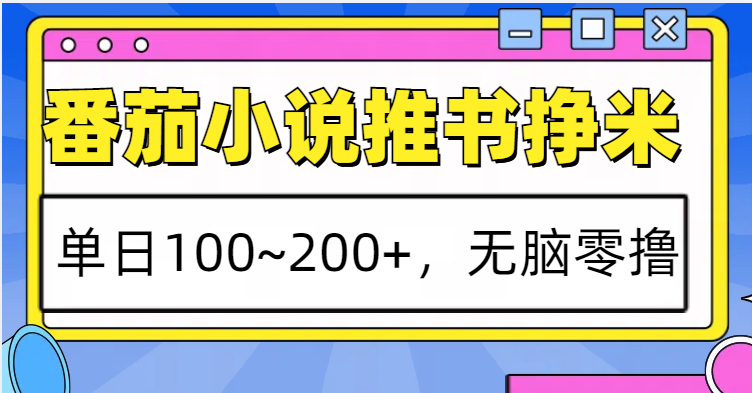 番茄小说推书赚米，单日100~200+，无脑零撸-众创网