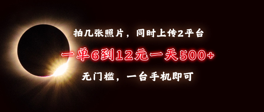 （13712期）拍几张照片，同时上传2平台，一单6到12元，一天轻松500+，无门槛，一台…-众创网