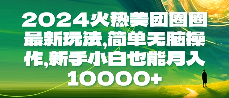 2024火热美团圈圈最新玩法，简单无脑操作，新手小白也能月入1w-众创网