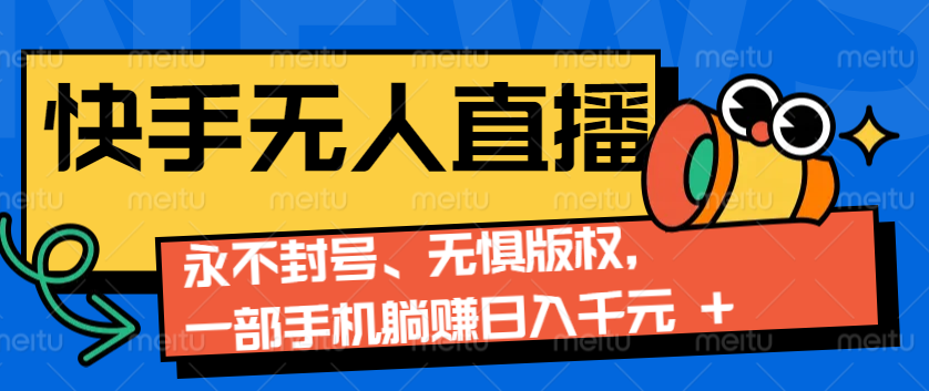 2024快手无人直播9.0神技来袭：永不封号、无惧版权，一部手机躺赚日入千元+-众创网