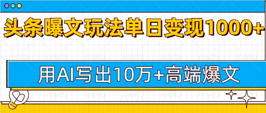 今日头条微头条图文爆文玩法，用AI指令写出10万+高端爆文，单日变现多张-众创网