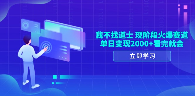 （13633期）我不找道士，现阶段火爆赛道，单日变现2000+看完就会-众创网