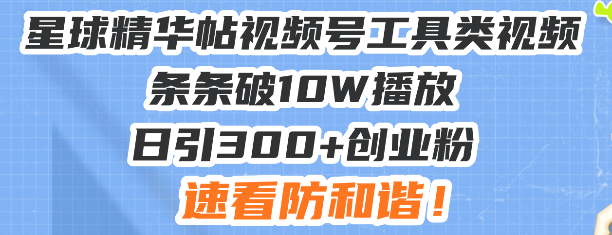 （13643期）星球精华帖视频号工具类视频条条破10W播放日引300+创业粉，速看防和谐！-众创网