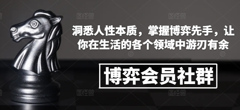 博弈会员社群，洞悉人性本质，掌握博弈先手，让你在生活的各个领域中游刃有余-众创网