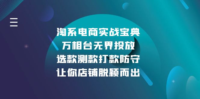 （13701期）淘系电商实战宝典：万相台无界投放，选款测款打款防守，让你店铺脱颖而出-众创网