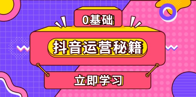 （13589期）抖音运营秘籍，内容定位，打造个人IP，提升变现能力, 助力账号成长-众创网