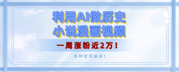 利用AI做历史小说漫画视频，有人月入5000+，一周涨粉近2万，多种变现渠道!-众创网