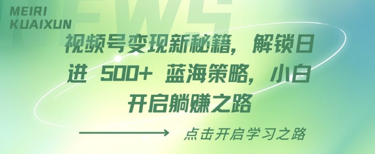 视频号变现新秘籍，解锁日进 5张 蓝海策略，小白开启躺Z之路-众创网