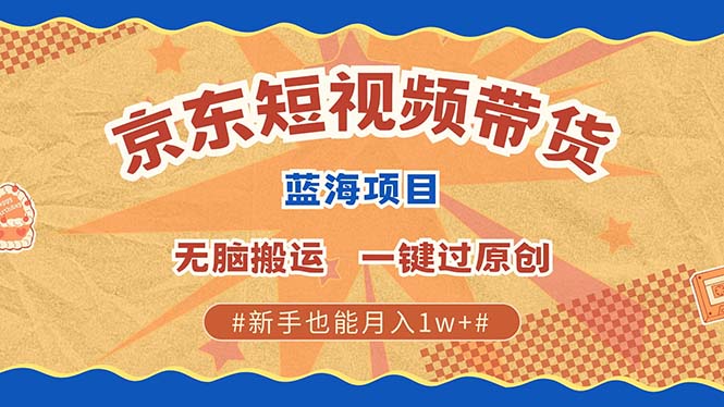 京东短视频带货 2025新风口 批量搬运 单号月入过万 上不封顶-众创网