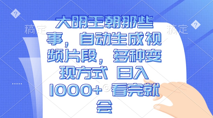 （13528期）大明王朝那些事，自动生成视频片段，多种变现方式 日入1000+ 看完就会-众创网