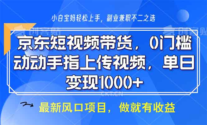 （13854期）京东短视频带货，0门槛，动动手指上传视频，轻松日入1000+-众创网