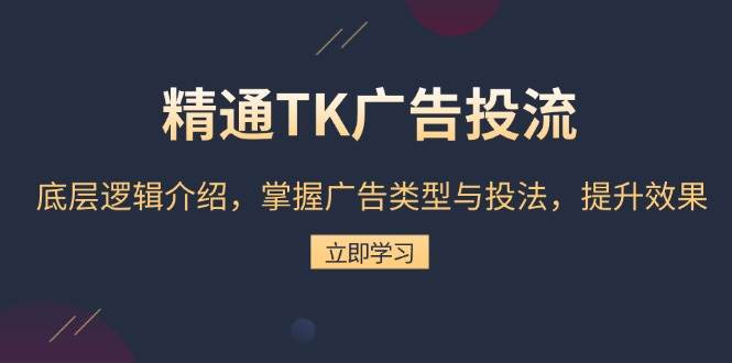 精通TK广告投流：底层逻辑介绍，掌握广告类型与投法，提升效果-众创网