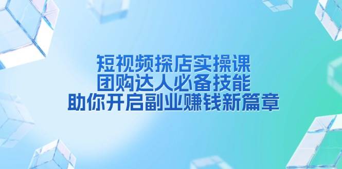 短视频探店实操课，团购达人必备技能，助你开启副业赚钱新篇章-众创网