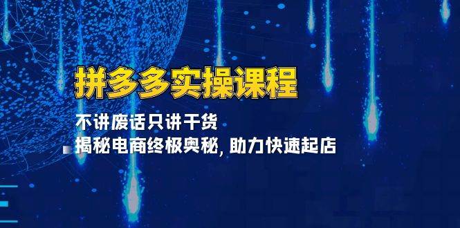 拼多多实操课程：不讲废话只讲干货, 揭秘电商终极奥秘,助力快速起店-众创网