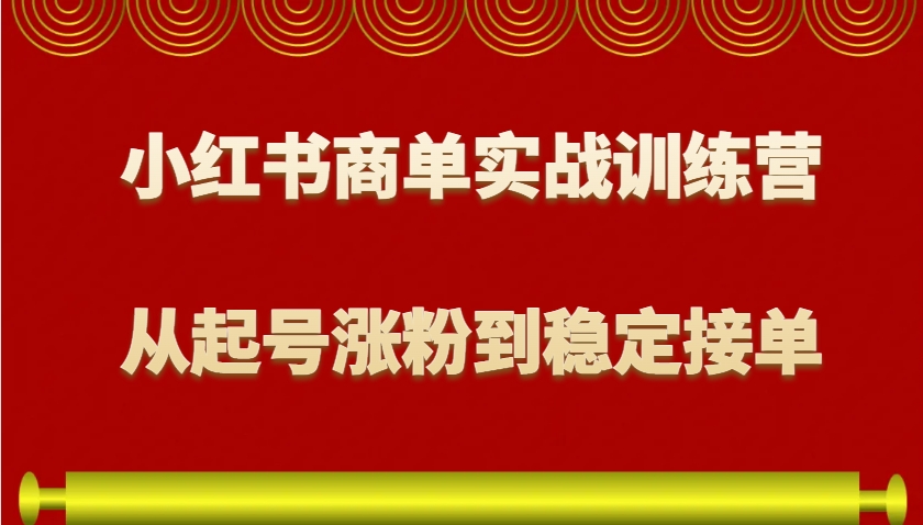 小红书商单实战训练营，从0到1教你如何变现，从起号涨粉到稳定接单，适合新手-众创网