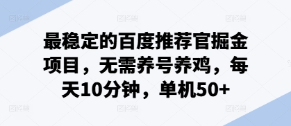 最稳定的百度推荐官掘金项目，无需养号养鸡，每天10分钟，单机50+-众创网