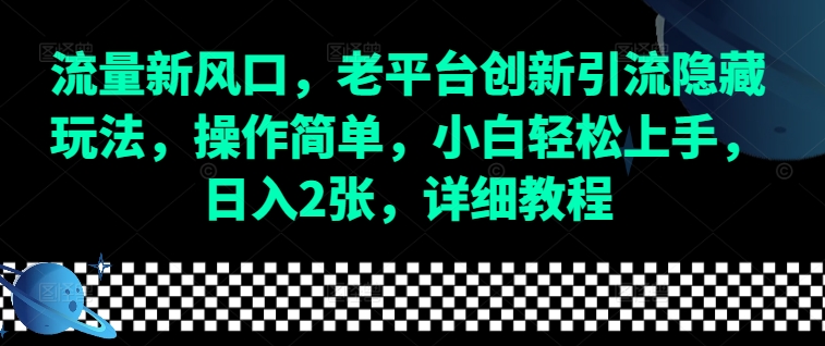 流量新风口，老平台创新引流隐藏玩法，操作简单，小白轻松上手，日入2张，详细教程-众创网