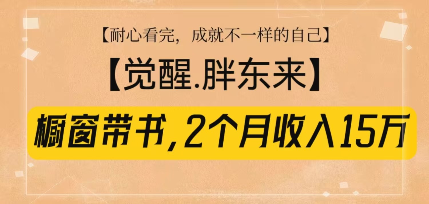 橱窗带书《觉醒，胖东来》，2个月收入15W，没难度只照做！-众创网