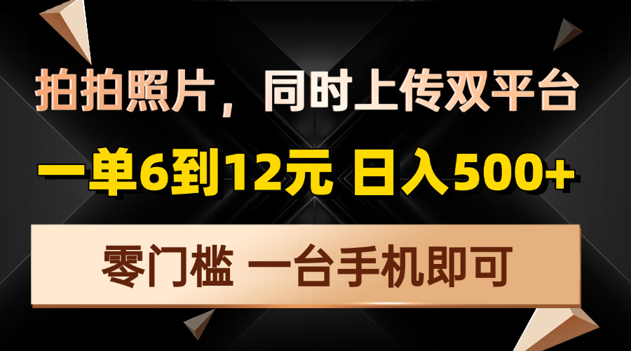 （13783期）拍拍照片，同时上传双平台，一单6到12元，轻轻松松日入500+，零门槛，…-众创网