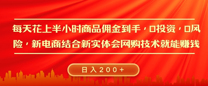 每天花上半小时商品佣金到手，0投资，0风险多管道收益，新电商结合实体学会网购技术就能挣，日入2张-众创网