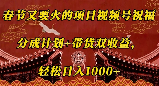 春节又要火的项目视频号祝福，分成计划+带货双收益，轻松日入几张【揭秘】-众创网