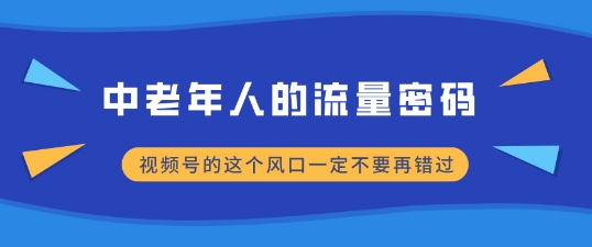 中老年人的流量密码，视频号的这个风口一定不要再错过，小白轻松月入过W-众创网