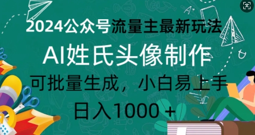 2024公众号流量主最新玩法，AI姓氏头像制作，可批量生成，小白易上手-众创网