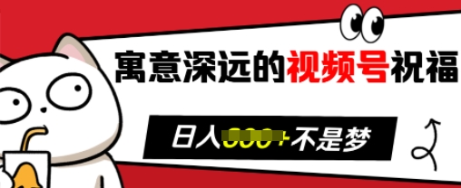 寓意深远的视频号祝福，粉丝增长无忧，带货效果事半功倍，日入多张【揭秘】-众创网